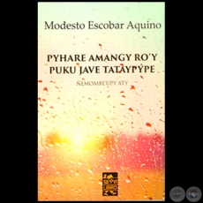 PYHARE AMANGY RO´Y PUKU JAVE TATAYPÝPE - Autor: MODESTO ESCOBAR AQUINO - Año 2016